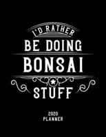 I'd Rather Be Doing Bonsai Stuff 2020 Planner: Bonsai Fan 2020 Planner, Funny Design, 2020 Planner for Bonsai Lover, Christmas Gift for Bonsai Lover 1678598593 Book Cover