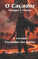 O Caçador – Sangue e Cinzas: A Verdade Escondida nas Ruínas (Portuguese Edition) B0F2TFK7TM Book Cover