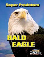 Bald Eagle: (Age 5 - 8) (Super Predators) 1988695597 Book Cover