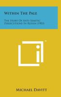 Within the Pale: The Story of Anti-Semitic Persecutions in Russia 1498198384 Book Cover