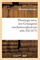 Phonurgia Nova, Sive Conjugium Mechanico-Physicum Artis (A0/00d.1673) 201259932X Book Cover