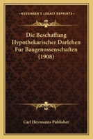 Die Beschaffung Hypothekarischer Darlehen Fur Baugenossenschaften (1908) 1161071172 Book Cover