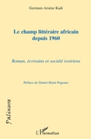 Le champ littéraire africain depuis 1960: Romans, écrivains et sociétés ivoiriens (Palinure) (French Edition) 2296118720 Book Cover