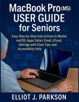 MacBook Pro (M5) User Guide for Seniors: Easy Step-by-Step Instructions to Master macOS, Apps, Safari, Email, iCloud, Settings with Clear Tips, and ... More – Designed Especially for Older Adults) B0G7J8G7BH Book Cover