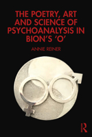 The Poetry, Art and Science of Psychoanalysis in Bion's O 1032742518 Book Cover