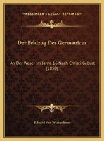 Der Feldzug Des Germanicus: An Der Weser Im Jahre 16 Nach Christi Geburt (1850) 1160432449 Book Cover