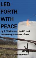 Led Forth With Peace: Tjhe Journal of Japanese Prisoners of War Missionaries Walker and Nell Hall 0991460200 Book Cover