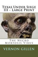 Texas Under Siege 3 - Large Print: The Necro Mortosis Virus 1492231312 Book Cover