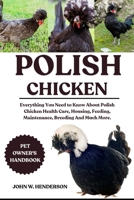 POLISH CHICKEN: Everything You Need to Know About Polish Chicken Health Care, Housing, Feeding, Maintenance, Breeding And Much More. B0F9Y78B48 Book Cover