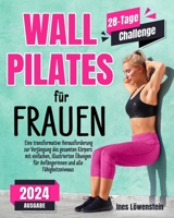 Wall Pilates für Frauen: Eine transformative Herausforderung zur Verjüngung des gesamten Körpers mit einfachen, illustrierten Übungen für Anfängerinnen und alle Fähigkeitsniveaus (German Edition) B0CSYHB1T9 Book Cover