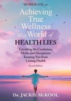 Achieving True Wellness in a World of Health Lies Workbook: Unveiling the Confusion, Myths, and Deceptions Keeping You from Lasting Health 1951648927 Book Cover