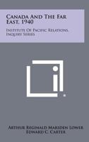 Canada and the Far East, 1940: Institute of Pacific Relations, Inquiry Series 1258312271 Book Cover