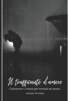 Il Trafficante D'amore : Conoscere I 5 Sensi per Trovare un Senso 1095241788 Book Cover