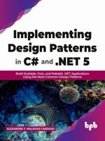 Implementing Design Patterns in C# and .NET 5: Build Scalable, Fast, and Reliable .NET Applications Using the Most Common Design Patterns 9390684366 Book Cover