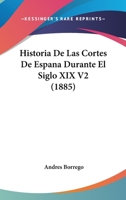 Historia De Las Cortes De Espana Durante El Siglo XIX V2 (1885) 1271392763 Book Cover