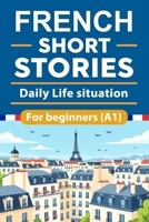 French Short Stories For Beginners: Daily Life situation French Short Stories for Beginners with English Translation and Vocabulary, Learn and Boost ... Skills the Fun and Easy Way (French Edition) B0GL92XPFX Book Cover