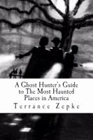 A Ghost Hunter's Guide to The Most Haunted Places in America (Most Haunted, #1) 0985539801 Book Cover