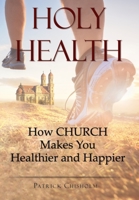 Holy Health: How Church Makes You Healthier and Happier 1737610116 Book Cover