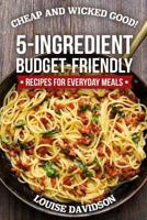 Cheap and Wicked Good!: 5-Ingredient Budget-Friendly Recipes for Everyday Meals 1728765722 Book Cover