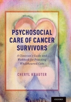Psychosocial Care of Cancer Survivors: A Clinician's Guide and Workbook for Providing Wholehearted Care 019063636X Book Cover