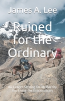 Ruined for the Ordinary: No Longer Settling for Mediocrity, But Living the Extraordinary 1070534951 Book Cover