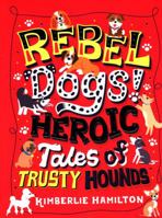 Rebel Dogs! Heroic Tales of Trusty Hounds 1407194356 Book Cover