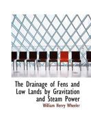 The Drainage of Fens and Low Lands by Gravitation and Steam Power 1015841287 Book Cover