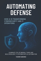 Automating Defense: How AI Is Transforming Cybersecurity and IT Operations B0FJ2M8R8V Book Cover