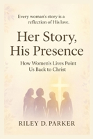 Her Story, His Presence: How Women’s Lives Point Us Back to Christ B0FQP2SPF6 Book Cover