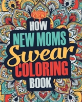 How New Moms Swear Coloring Book: A Funny, Irreverent, Clean Swear Word New Mom Coloring Book Gift Idea (New Mom Coloring Books) 1987431332 Book Cover