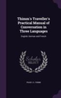 Thimm's Traveller's Practical Manual of Conversation in Three Languages: English, German and French 102170038X Book Cover