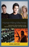 Human Killing Machines: Systematic Indoctrination in Iran, Nazi Germany, Al Qaeda, and Abu Ghraib 0739134167 Book Cover