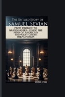 THE UNTOLD STORY OF SAMUEL SEVIAN: From Prodigy to Grandmaster: Inside the Mind of America’s Youngest Chess Phenomenon B0FRN7HD2F Book Cover