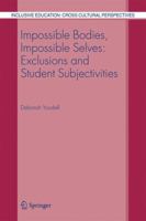 Impossible Bodies, Impossible Selves: Exclusions and Student Subjectivities (Inclusive Education--Cross Cultural Perspectives) 140205484X Book Cover