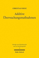 Additive Uberwachungsmassnahmen: Ein Beitrag Zur Dogmatik Additiver Grundrechtseingriffe Sowie Zur Konturierung Des Verbots Der Rundumuberwachung 3161640330 Book Cover