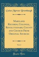 Maryland Records, Colonial, Revolutionary, County and Church: From Original Sources Volume v.2 1015692028 Book Cover
