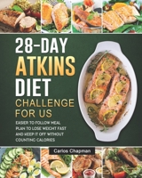 28-Day Atkins Diet Plan Challenge For US: Easier to Follow Meal Plan to Lose Weight Fast and Keep It off Without Counting Calories B09DMTLSSS Book Cover