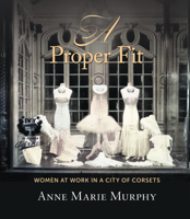 A Proper Fit : Women at Work in a City of Corsets B0GYT5G184 Book Cover
