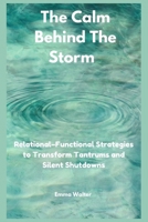 The Calm Behind the Storm: Relational–Functional Strategies to Transform Tantrums and Silent Shutdowns B0FN3W55QH Book Cover
