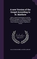 A New Version of the Gospel According to St. Matthew: With a Literal Commentary on All the Difficult Passages; To Which Is Prefixed an Introduction to the Reading of the Holy Scriptures; Written Origi 1346730814 Book Cover