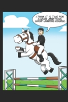 I Think It Is Time For A More Ambitious Show-Jumping Course.: DIN A5 Pferd Notizheft liniert | 120 Seiten liniertes Pferd Notizbuch für Notizen in ... | Eine tolles Geschenk für Ihre Liebsten. 1672387922 Book Cover