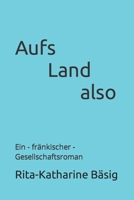 Aufs Land also: Ein - fränkischer - Gesellschaftsroman B09VWTT9H1 Book Cover