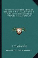 An Essay on the Best Means of Promoting the Spread of Divine Truth in the Unenlightened Villages of Great Britain 1417948779 Book Cover