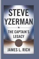 STEVE YZERMAN: The Captain's Legacy B0DPTZCFDG Book Cover