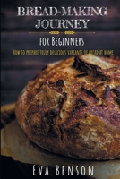 Bread-making journey for Beginners: How to prepare truly delicious variants of bread at home 1692351680 Book Cover