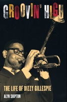 Groovin' High: The Life of Dizzy Gillespie 0195091329 Book Cover