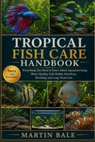 TROPICAL FISH CARE HANDBOOK: Everything You Need to Know About Aquarium Setup, Water Quality, Fish Health, Nutrition, Breeding, and Long-Term Care. B0HDC3ZP88 Book Cover