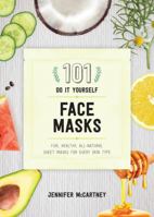 101 DIY Face Masks: Fun, Healthy, All-Natural Sheet Masks for Every Skin Type 1682683117 Book Cover