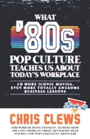 What 80s Pop Culture Teaches Us About Today's Workplace: 10 More Iconic Movies, Even More Totally Awesome Business Lessons (Book, #2) 1948238195 Book Cover