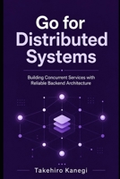 Go for Distributed Systems: Building Concurrent Services with Reliable Backend Architecture B0GZ829ZRM Book Cover